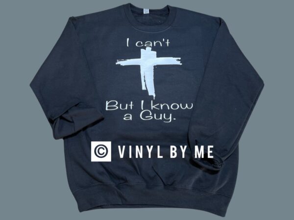 I can’t but I know a guy sweatshirt