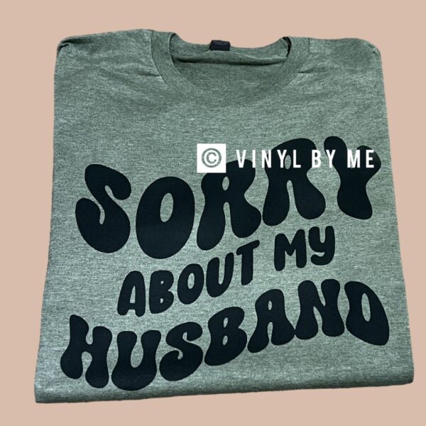 Sorry about my husband tee