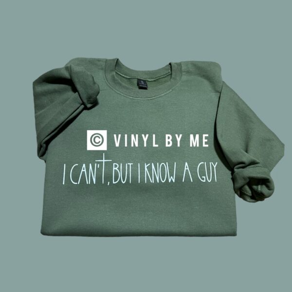 I can’t but I know a guy sweatshirt