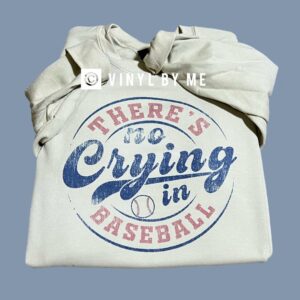 There’s no crying in baseball sweatshirt