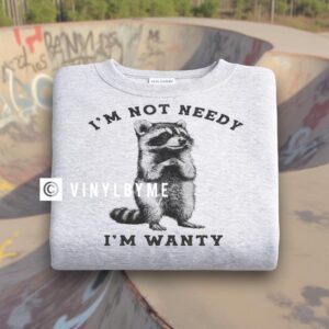 I’m not needy sweatshirt