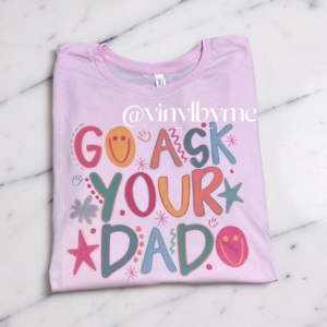 Pink go ask your dad tee